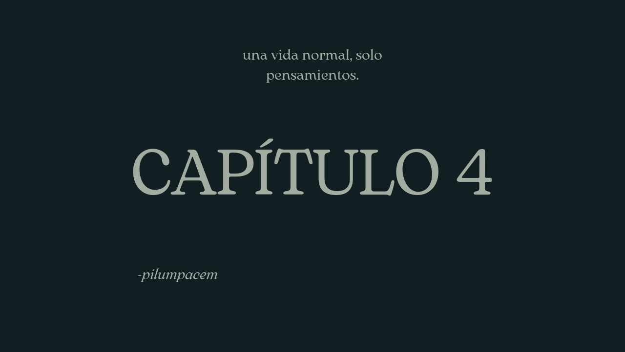 una vida normal, solo pensamientos. capítulo 4