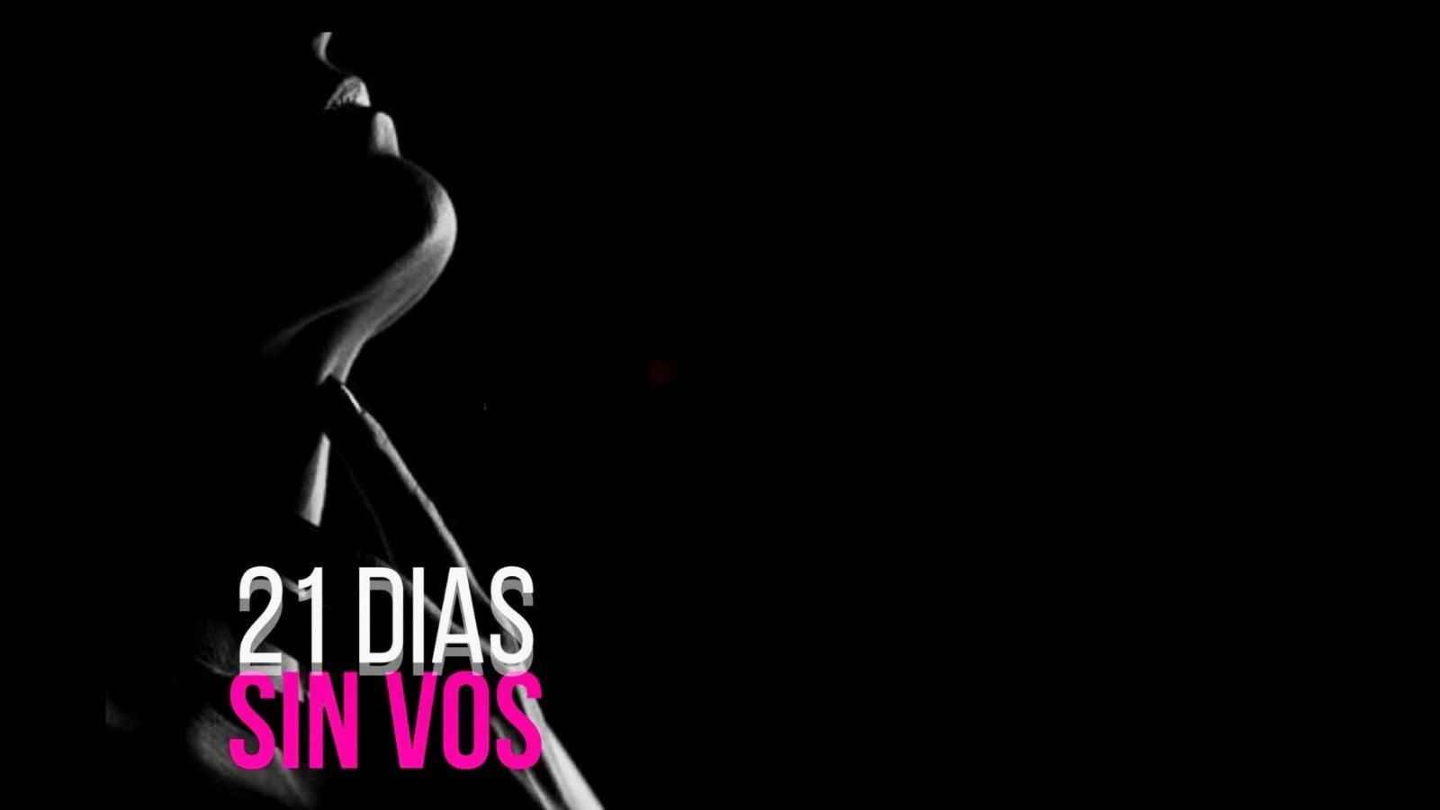  21 DIAS SIN VOS