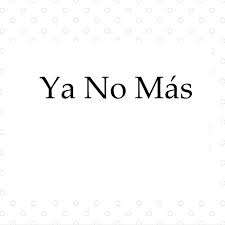 ya no más